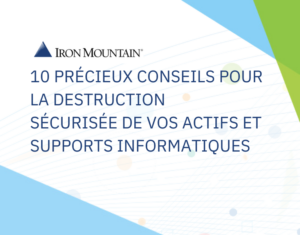 10 PRÉCIEUX CONSEILS POUR LA DESTRUCTION SÉCURISÉE DE VOS ACTIFS ET SUPPORTS INFORMATIQUES