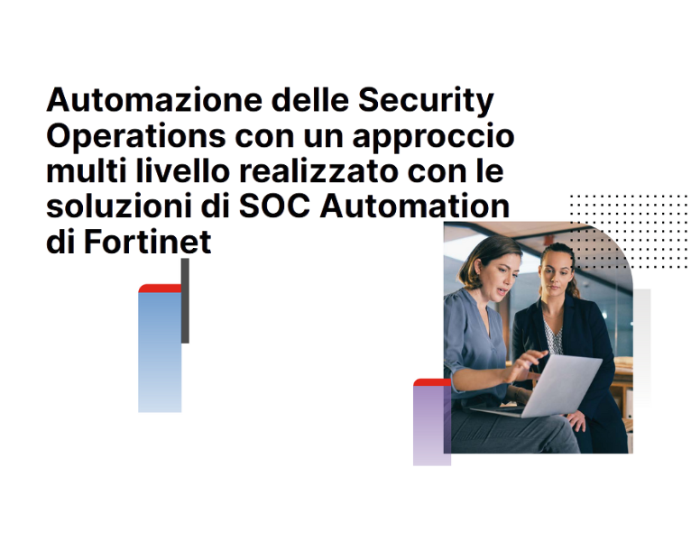 Automazione delle Security Operations con un approccio multi livello realizzato con le soluzioni di SOC Automation di Fortinet