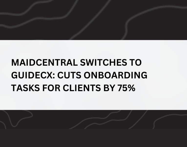 Case Study MaidCentral Switches to GUIDEcx Cuts Onboarding Tasks for Clients by 75% with GUIDEcx