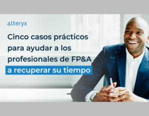 Cinco casos prácticos para ayudar a los profesionales de FP&A a recuperar su tiempo