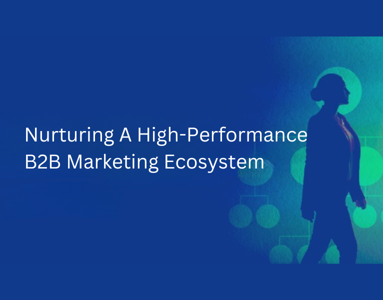 Close Performance Gaps With The B2B Marketing Ecosystem Model