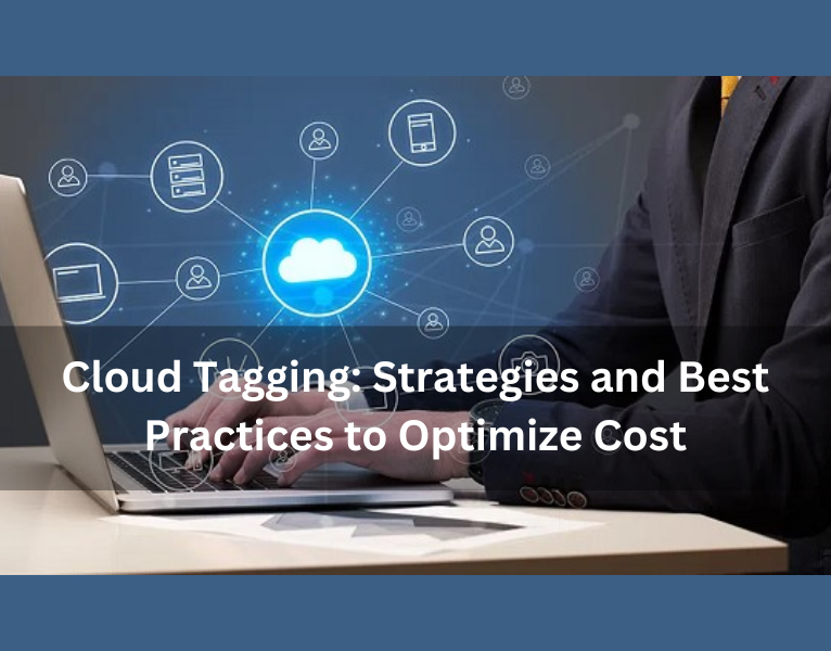 Cloud Tagging Strategies and Best Practices to Optimize Cost