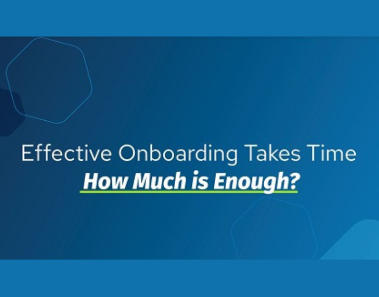 Effective Onboarding Takes Time How Much is Enough