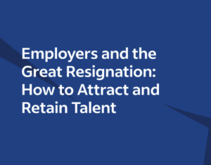 Employers and the Great Resignation How to Attract and Retain Talent