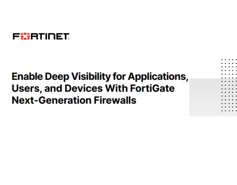 Enable Deep Visibility for Applications, Users, and Devices with FortiGate Next-Generation Firewalls