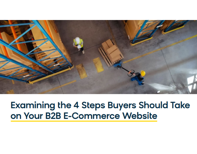 Examining the 4 Steps Buyers Should Take on Your B2B E-Commerce Website