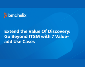 Extend the Value Of Discovery Go Beyond ITSM with 7 Value-add Use Cases