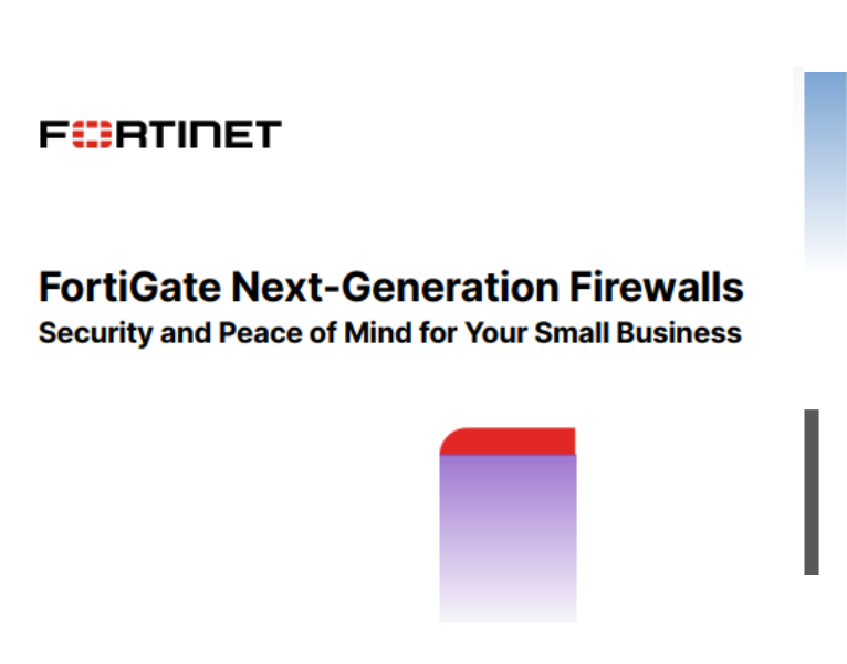 FortiGate Next-Generation Firewalls Security and Peace of Mind for Your Small Business