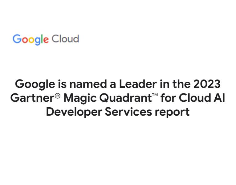Google is a Leader in the 2023 Gartner® Magic Quadrant™ for Cloud AI Developer Services