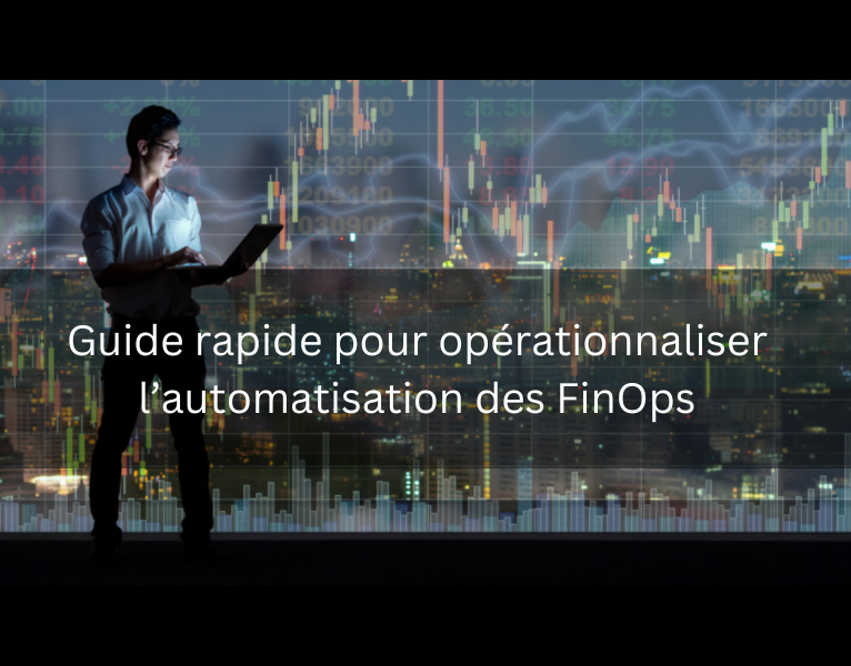 Guide rapide pour opérationnaliser l’automatisation des FinOps