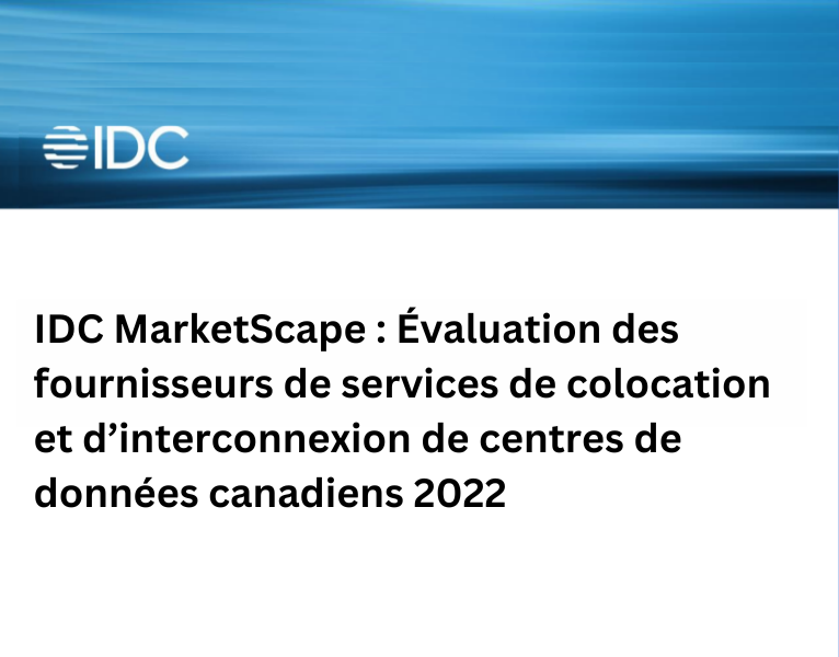 IDC MARKETSCAPE - ÉVALUATION DES FOURNISSEURS DE SERVICES DE COLOCATION ET D’INTERCONNEXION DE CENTRES DE DONNÉES CANADIENS 2022