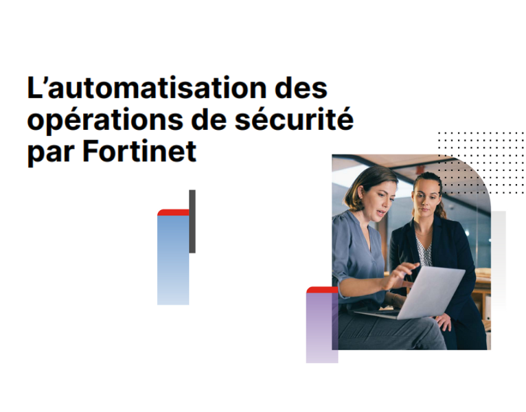 L’automatisation des opérations de sécurité par Fortinet