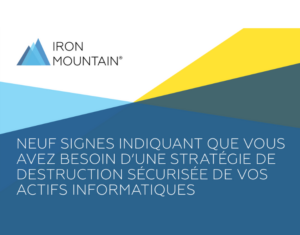 NEUF SIGNES INDIQUANT QUE VOUS AVEZ BESOIN D’UNE STRATÉGIE DE DESTRUCTION SÉCURISÉE DE VOS ACTIFS INFORMATIQUES