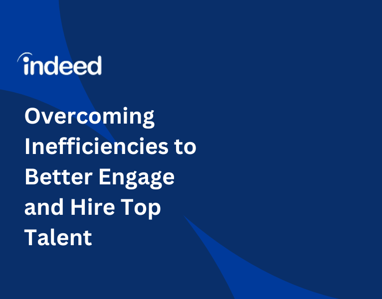 Overcoming Inefficiencies to Better Engage and Hire Top Talent