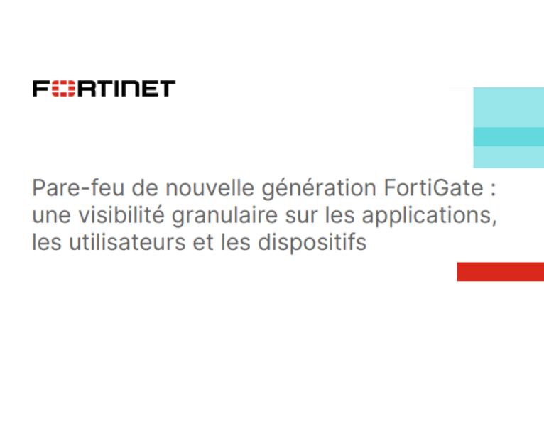 Pare-feu de nouvelle génération FortiGate une visibilité granulaire sur les applications, les utilisateurs et les dispositifs