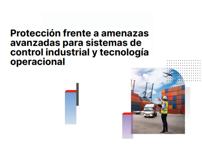 Protección frente a amenazas avanzadas para sistemas de control industrial y tecnología operacional