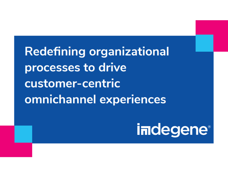 Redefining organizational processes to drive customer-centric omnichannel experiences