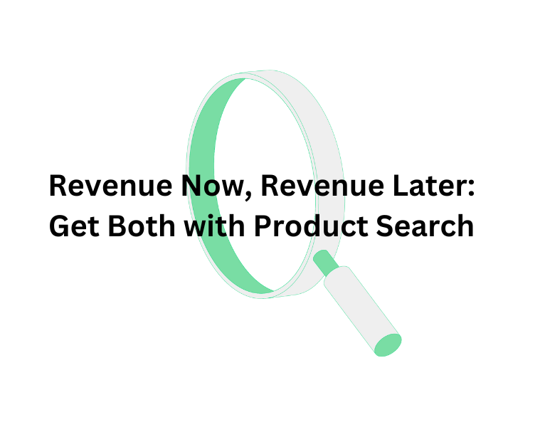 Revenue Now, Revenue Later Get Both with Product Search