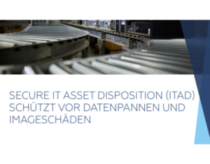 Secure IT Asset Disposition (ITAD) schützt vor Datenpannen und Imageschäden