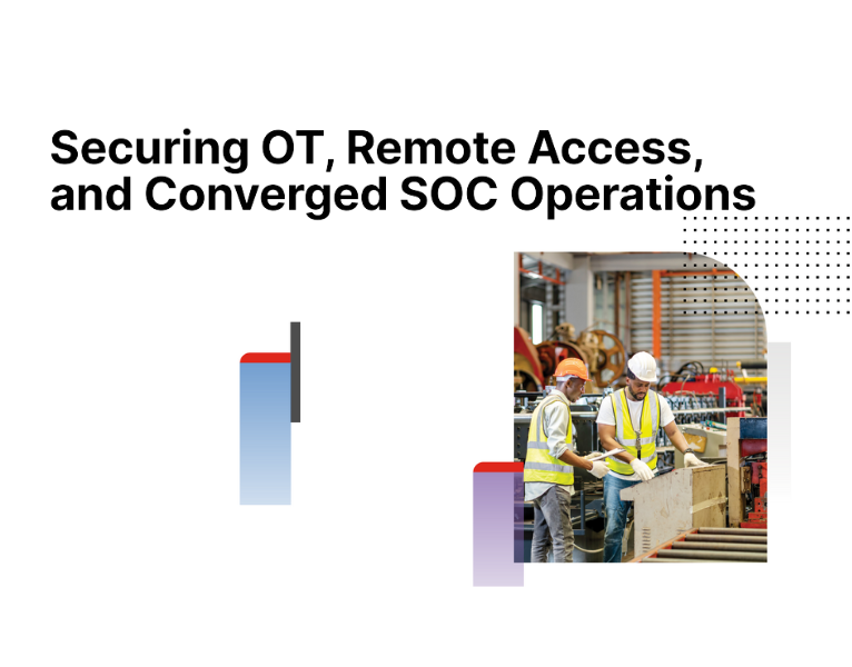 Securing OT, Remote Access, and Converged SOC Operations