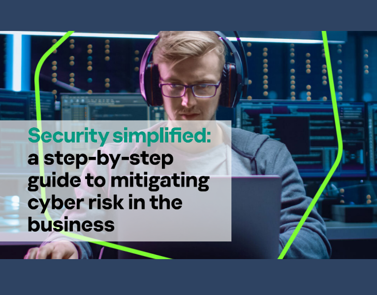 Security simplified A step-by-step guide to mitigating cyber risk in the business