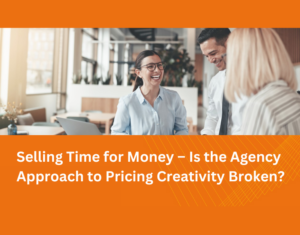 Selling Time for Money – Is the Agency Approach to Pricing Creativity Broken