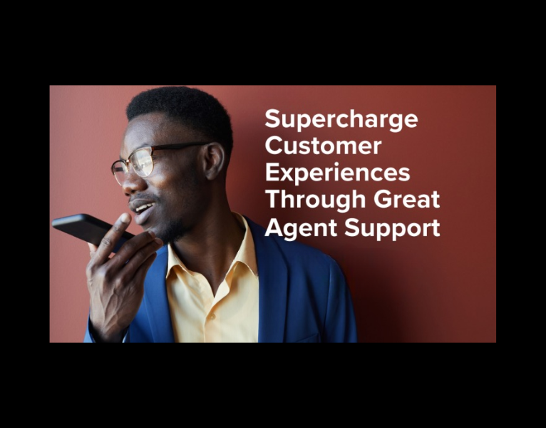 Supercharge Customer Experiences Through Great Agent Support