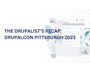 The Drupalist’s Recap DrupalCon Pittsburgh 2023