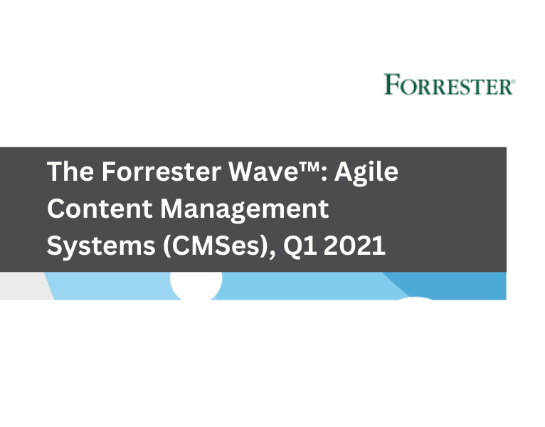 The Forrester WaveTM Agile Content Management Systems (CMSes), Q1 2021