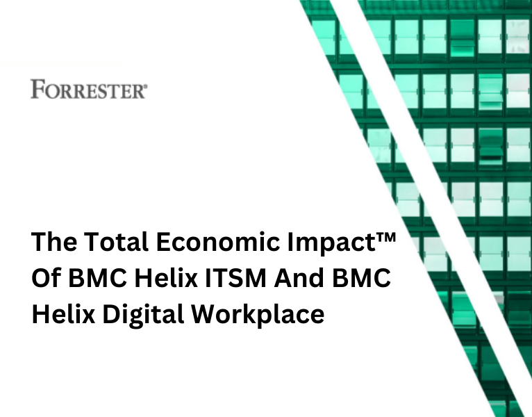 The Total Economic Impact™ Of BMC Helix ITSM And BMC Helix Digital Workplace