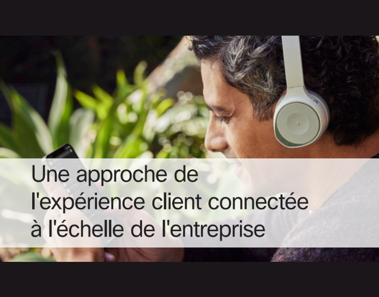 Une approche de l'expérience client connectée à l'échelle de l'entreprise