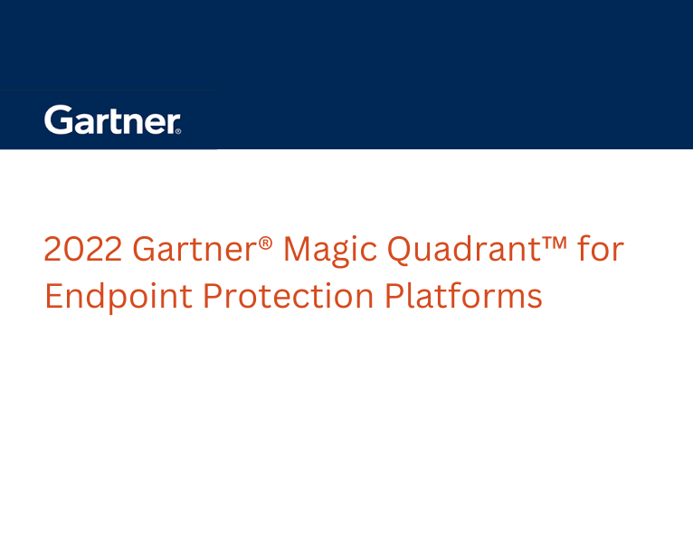 2022 Gartner® Magic Quadrant™ for Endpoint Protection Platforms