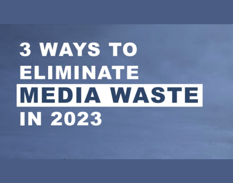 3 Ways to Eliminate Media Waste in 2023