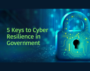 5 Keys to Cyber Resilience for Government
