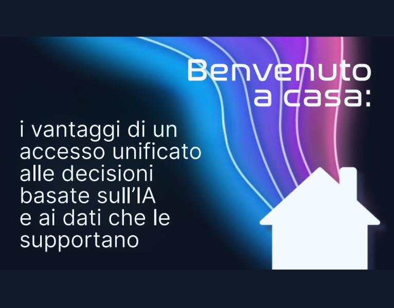 Benvenuto a casa i vantaggi di un accesso unificato alle decisioni basate sull’IA e ai dati che le supportano