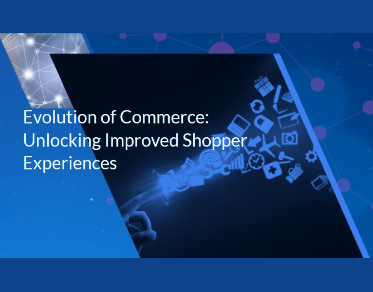 Evolution of Digital Commerce - Unlocking Improved Shopper Experience