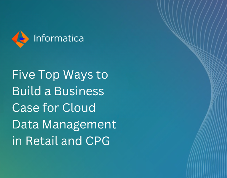 Five Top Ways to Build a Business Case for Cloud Data Management in Retail and CPG