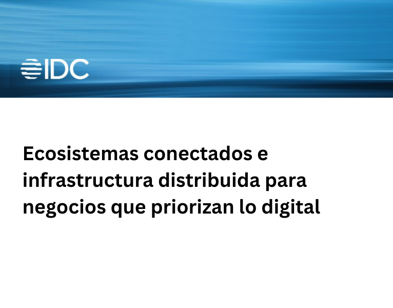 IDC ecosistemas conectados, infraestructura distribuida para los negocios digitales