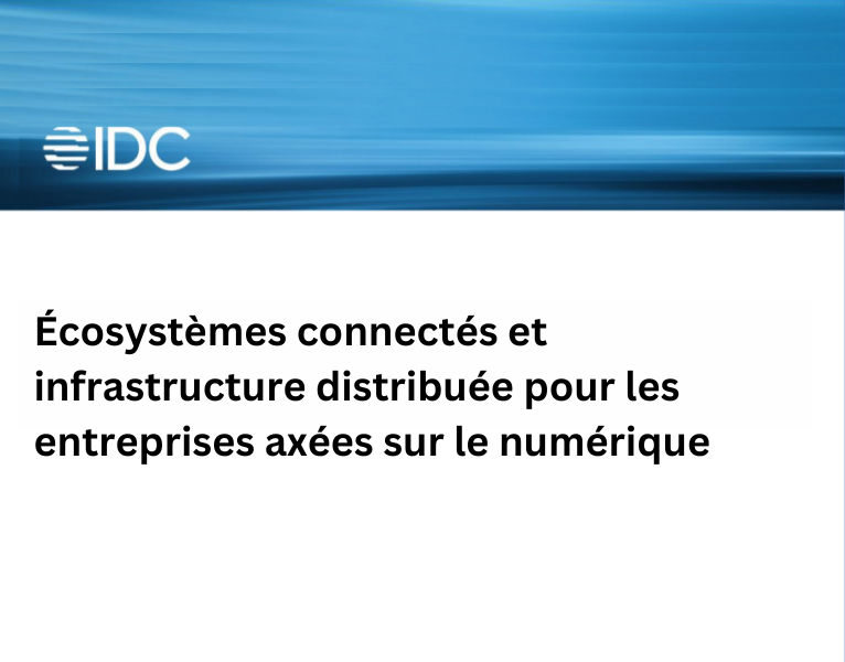 IDC – Écosystèmes connectés, infrastructure distribuée pour les entreprises axées sur le numérique