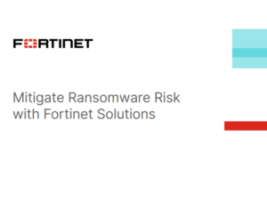 Mitigate Ransomware Risk Using Fortinet Solutions Get Comprehensive, AI-Driven Coverage