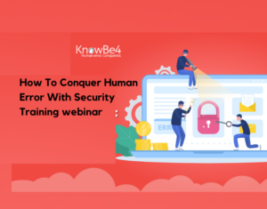 How To Conquer Human Error With Security Training webinar