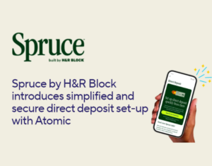Spruce by H&R Block introduces simplified and secure direct deposit set-up with Atomic